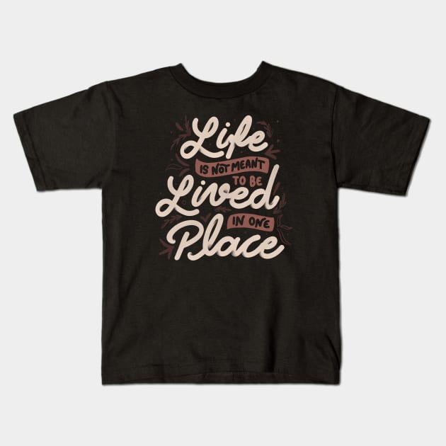 Life Is Not Meant To Be Lived In One Place by Tobe Fonseca Kids T-Shirt by Tobe_Fonseca